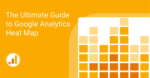 A Comprehensive Guide to Heat Mapping in Google Analytics